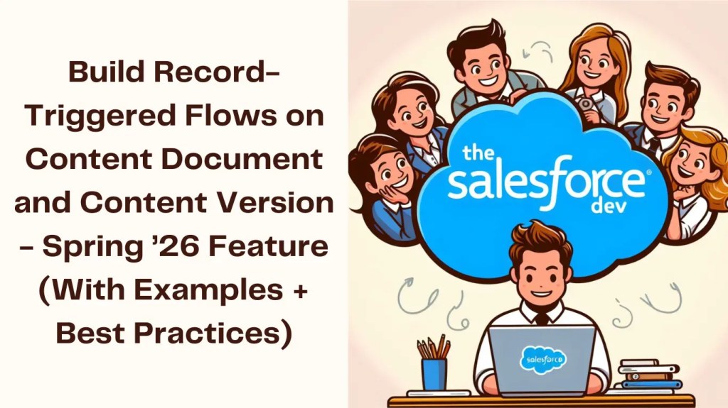 Build Record-Triggered Flows on Content Document and Content Version – Spring ’26 Feature (With Examples + Best Practices)